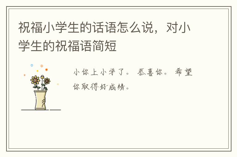 祝福小学生的话语怎么说，对小学生的祝福语简短